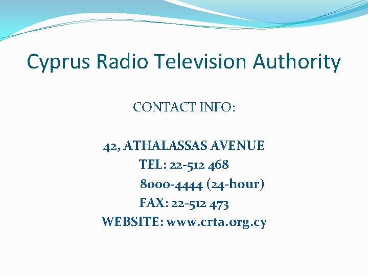 Cyprus Radio Television Authority CONTACT INFO: 42, ATHALASSAS AVENUE TEL: 22 -512 468 8000