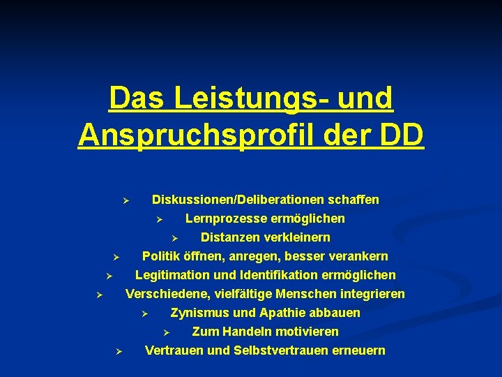 Das Leistungs- und Anspruchsprofil der DD Diskussionen/Deliberationen schaffen Ø Lernprozesse ermöglichen Ø Distanzen verkleinern