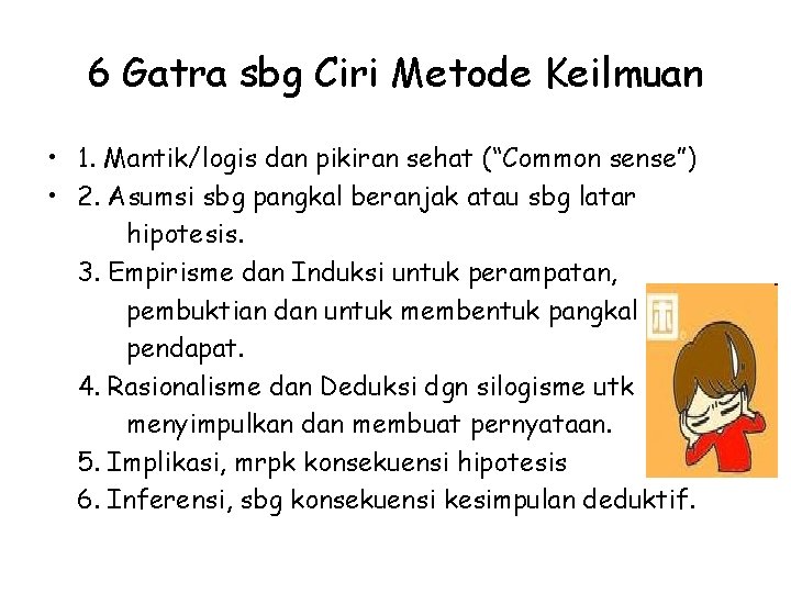 6 Gatra sbg Ciri Metode Keilmuan • 1. Mantik/logis dan pikiran sehat (“Common sense”)