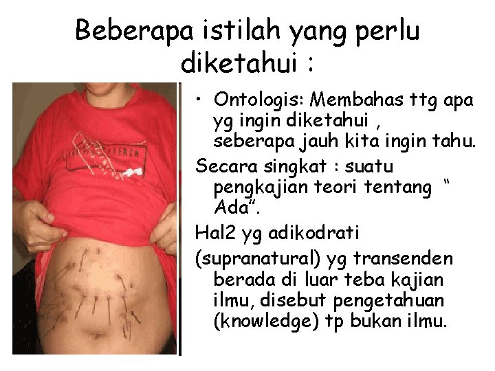 Beberapa istilah yang perlu diketahui : • Ontologis: Membahas ttg apa yg ingin diketahui