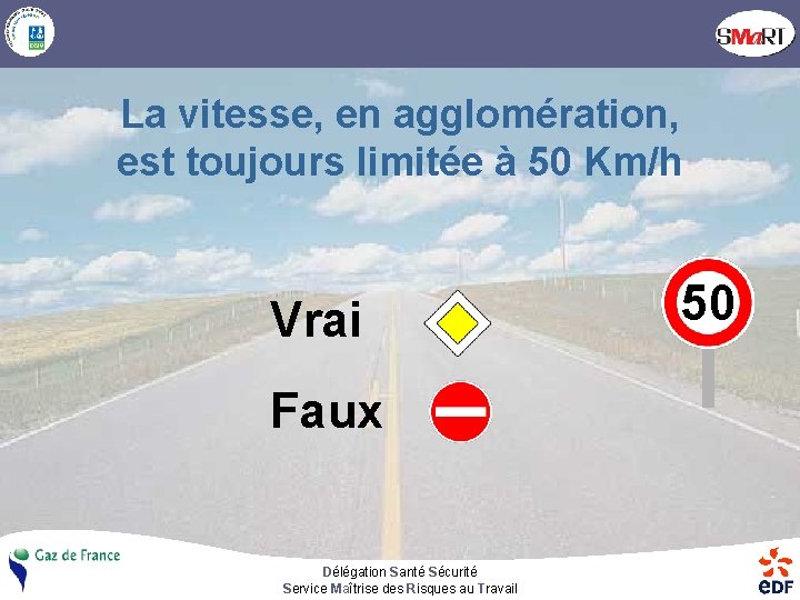 La vitesse, en agglomération, est toujours limitée à 50 Km/h Vrai Faux Délégation Santé