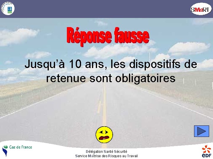 Jusqu’à 10 ans, les dispositifs de retenue sont obligatoires Délégation Santé Sécurité Service Maîtrise