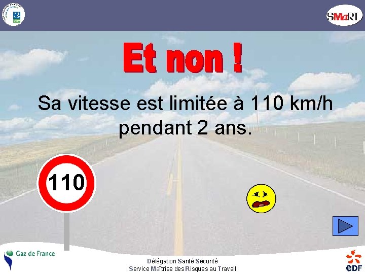 Sa vitesse est limitée à 110 km/h pendant 2 ans. 110 Délégation Santé Sécurité