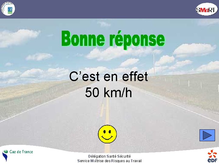 C’est en effet 50 km/h Délégation Santé Sécurité Service Maîtrise des Risques au Travail