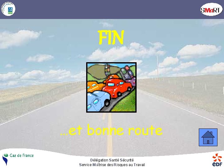 FIN …et bonne route Délégation Santé Sécurité Service Maîtrise des Risques au Travail 