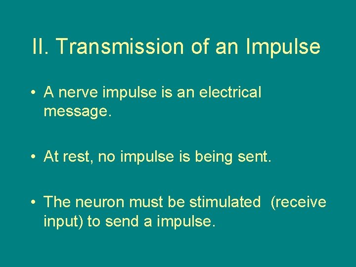 II. Transmission of an Impulse • A nerve impulse is an electrical message. •