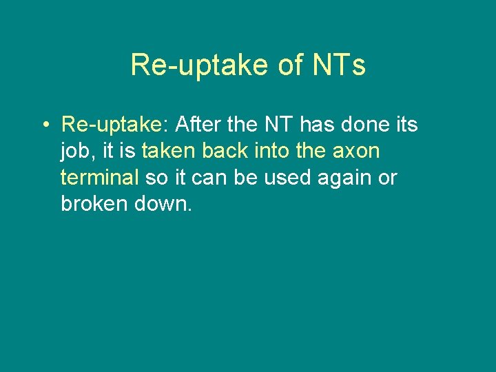 Re-uptake of NTs • Re-uptake: After the NT has done its job, it is