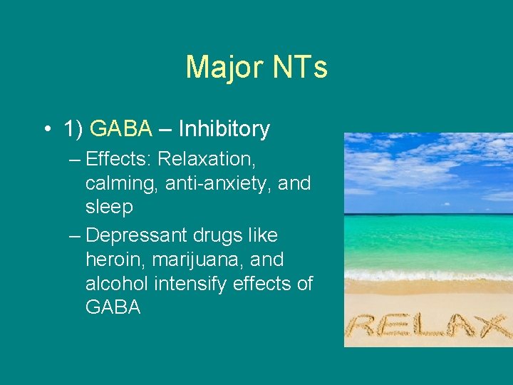 Major NTs • 1) GABA – Inhibitory – Effects: Relaxation, calming, anti-anxiety, and sleep