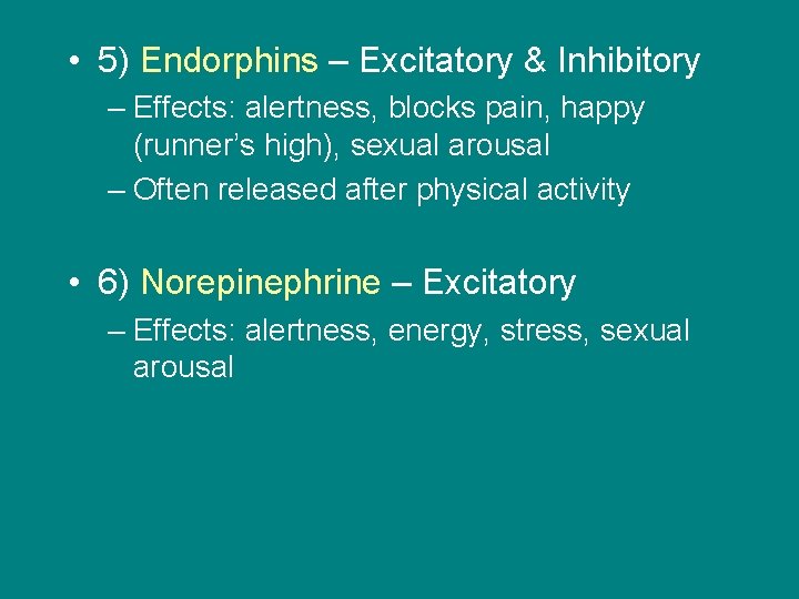  • 5) Endorphins – Excitatory & Inhibitory – Effects: alertness, blocks pain, happy