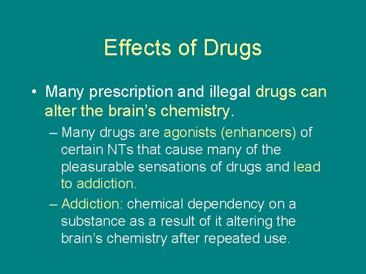 Effects of Drugs • Many prescription and illegal drugs can alter the brain’s chemistry.