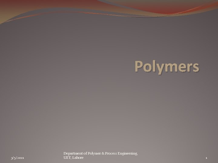 Polymers 3/5/2021 Department of Polymer & Process Engineering, UET, Lahore 1 
