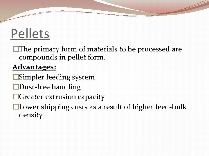 Pellets �The primary form of materials to be processed are compounds in pellet form.