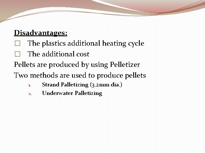 Disadvantages: � The plastics additional heating cycle � The additional cost Pellets are produced