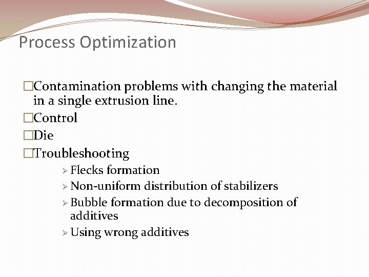 Process Optimization �Contamination problems with changing the material in a single extrusion line. �Control