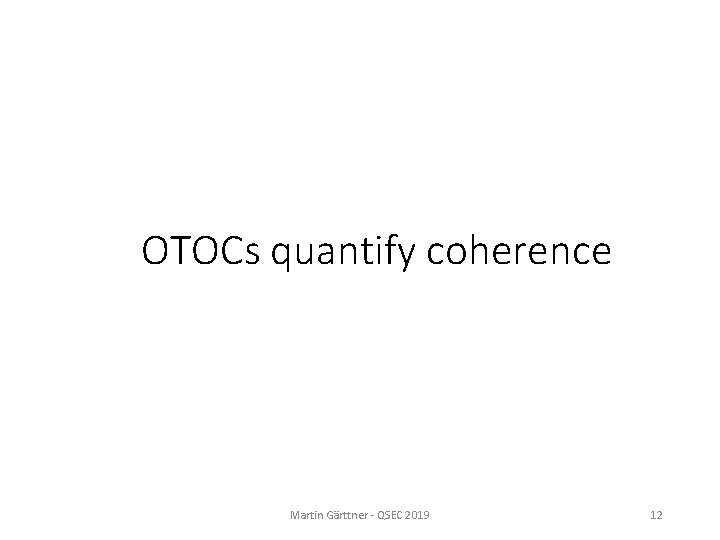OTOCs quantify coherence Martin Gärttner - QSEC 2019 12 