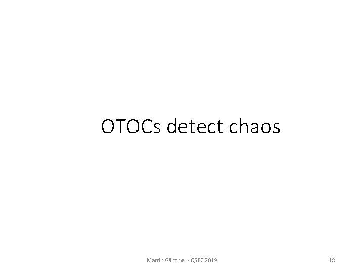 OTOCs detect chaos Martin Gärttner - QSEC 2019 18 