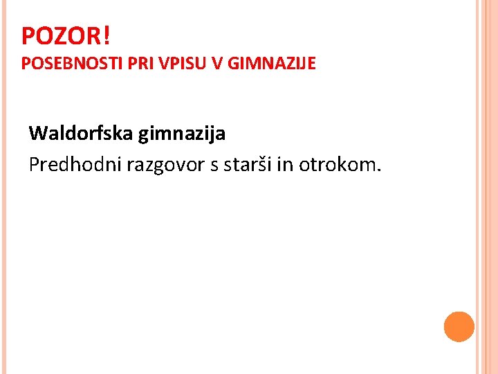 POZOR! POSEBNOSTI PRI VPISU V GIMNAZIJE Waldorfska gimnazija Predhodni razgovor s starši in otrokom.