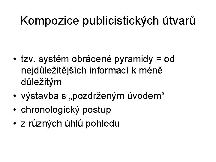 Kompozice publicistických útvarů • tzv. systém obrácené pyramidy = od nejdůležitějších informací k méně