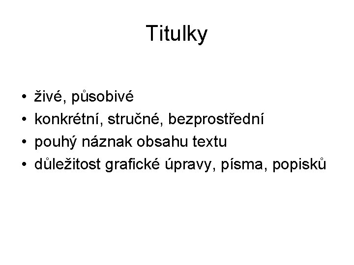 Titulky • • živé, působivé konkrétní, stručné, bezprostřední pouhý náznak obsahu textu důležitost grafické