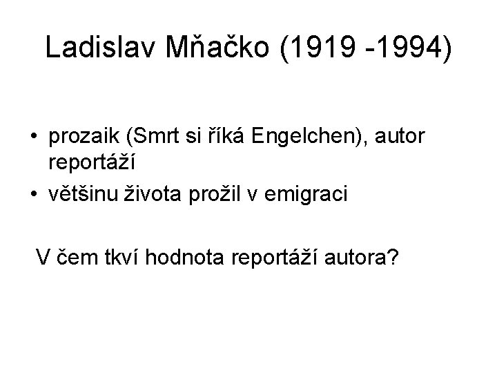 Ladislav Mňačko (1919 -1994) • prozaik (Smrt si říká Engelchen), autor reportáží • většinu