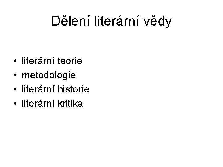 Dělení literární vědy • • literární teorie metodologie literární historie literární kritika 