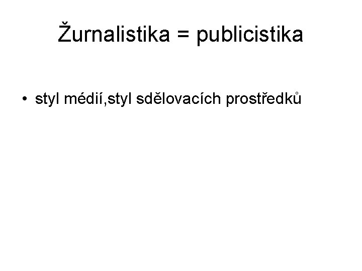 Žurnalistika = publicistika • styl médií, styl sdělovacích prostředků 