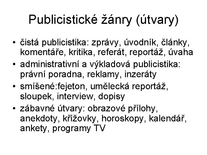 Publicistické žánry (útvary) • čistá publicistika: zprávy, úvodník, články, komentáře, kritika, referát, reportáž, úvaha