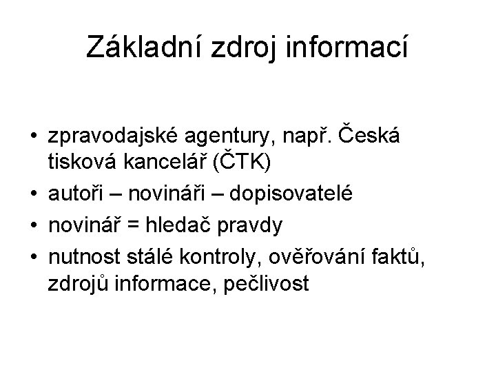 Základní zdroj informací • zpravodajské agentury, např. Česká tisková kancelář (ČTK) • autoři –