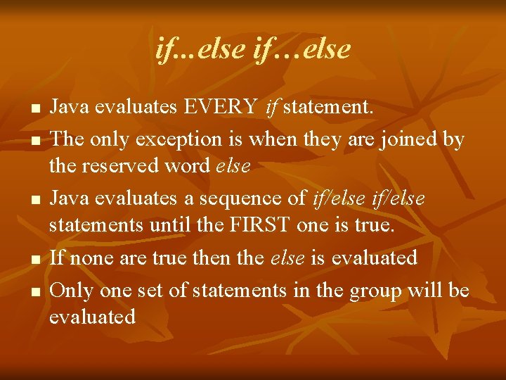 if. . . else if…else n n n Java evaluates EVERY if statement. The