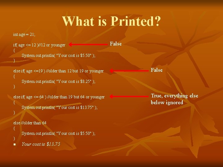 What is Printed? int age = 21; if( age <= 12 )//12 or younger