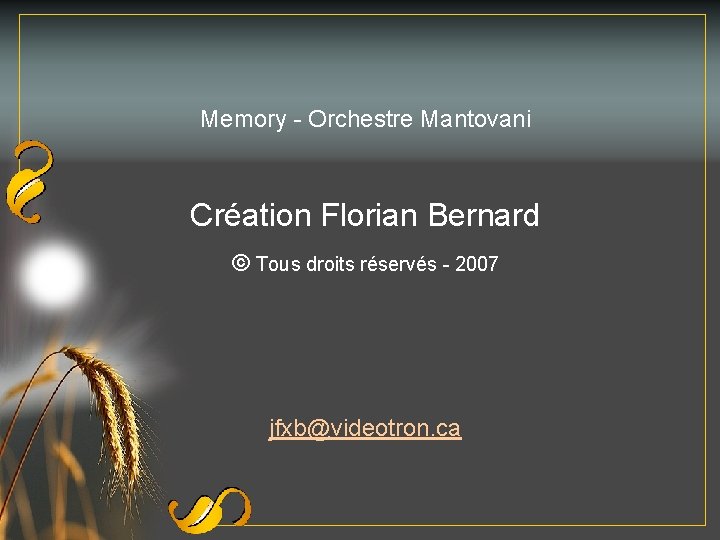 Memory - Orchestre Mantovani Création Florian Bernard © Tous droits réservés - 2007 jfxb@videotron.