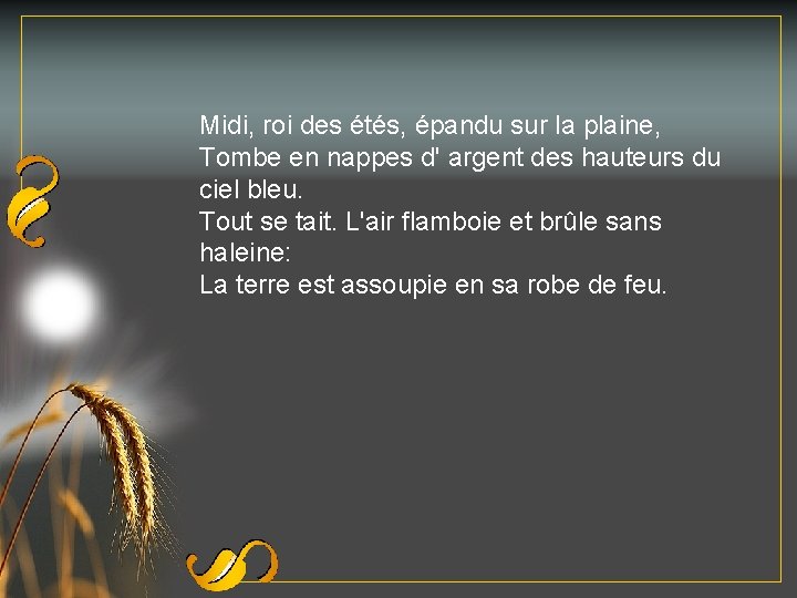 Midi, roi des étés, épandu sur la plaine, Tombe en nappes d' argent des