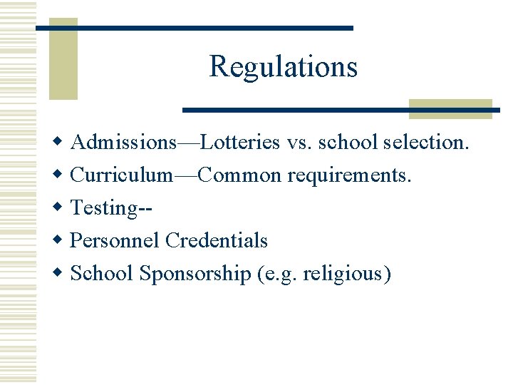 Regulations w Admissions—Lotteries vs. school selection. w Curriculum—Common requirements. w Testing-w Personnel Credentials w