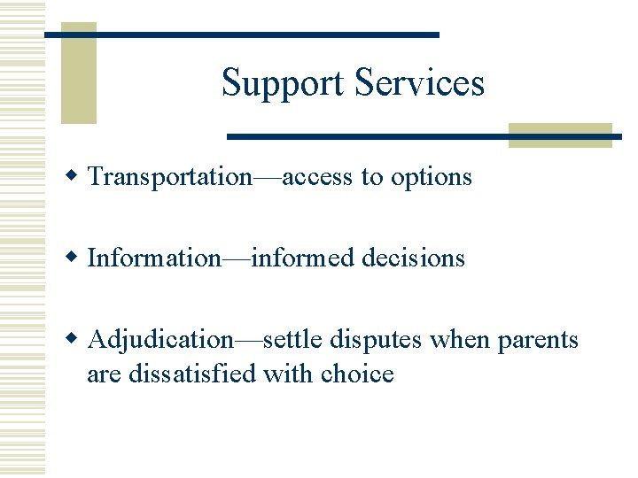 Support Services w Transportation—access to options w Information—informed decisions w Adjudication—settle disputes when parents
