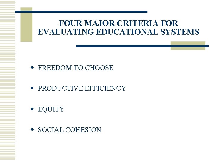 FOUR MAJOR CRITERIA FOR EVALUATING EDUCATIONAL SYSTEMS w FREEDOM TO CHOOSE w PRODUCTIVE EFFICIENCY