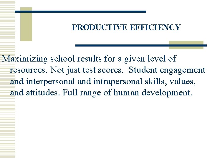 PRODUCTIVE EFFICIENCY Maximizing school results for a given level of resources. Not just test