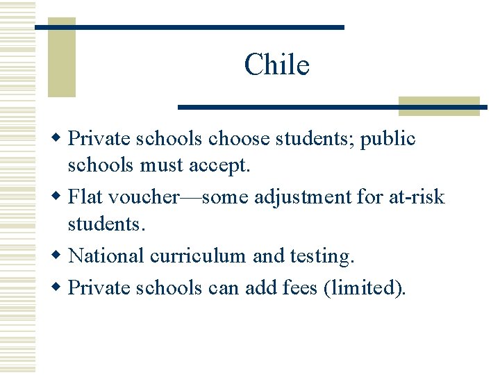 Chile w Private schools choose students; public schools must accept. w Flat voucher—some adjustment