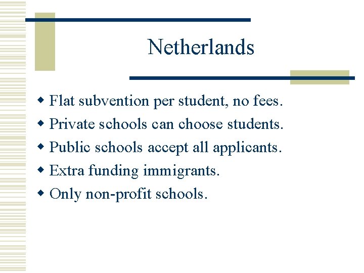 Netherlands w Flat subvention per student, no fees. w Private schools can choose students.