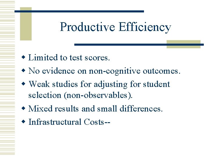 Productive Efficiency w Limited to test scores. w No evidence on non-cognitive outcomes. w