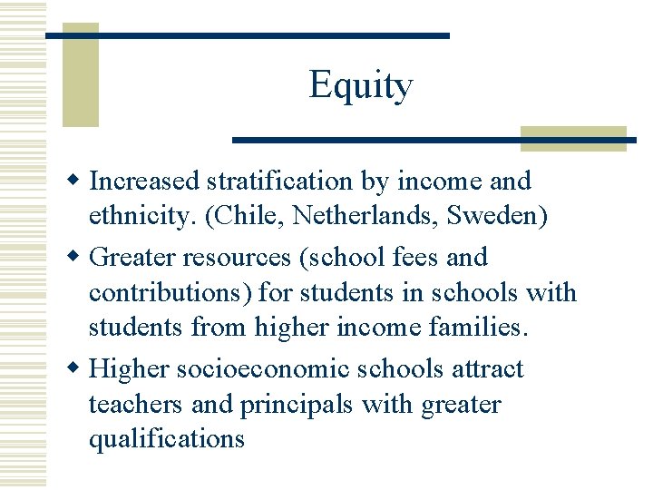 Equity w Increased stratification by income and ethnicity. (Chile, Netherlands, Sweden) w Greater resources