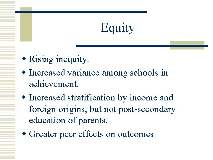 Equity w Rising inequity. w Increased variance among schools in achievement. w Increased stratification