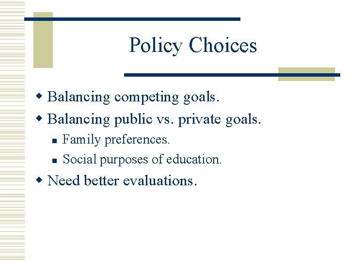 Policy Choices w Balancing competing goals. w Balancing public vs. private goals. n n