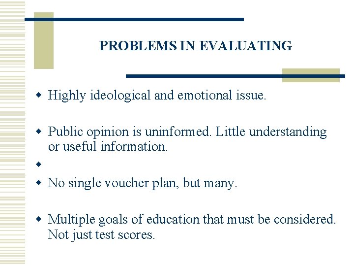 PROBLEMS IN EVALUATING w Highly ideological and emotional issue. w Public opinion is uninformed.