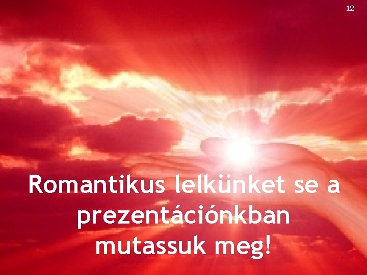 12 Romantikus lelkünket se a prezentációnkban mutassuk meg! 