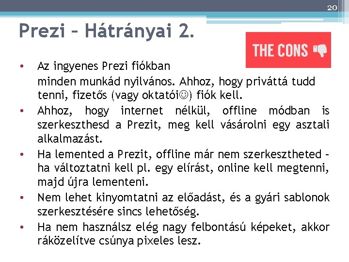 20 Prezi – Hátrányai 2. • • • Az ingyenes Prezi fiókban minden munkád