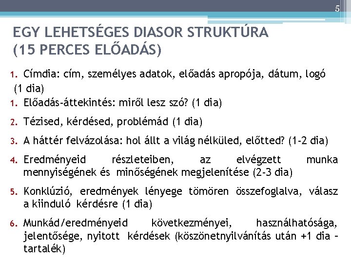 5 EGY LEHETSÉGES DIASOR STRUKTÚRA (15 PERCES ELŐADÁS) Címdia: cím, személyes adatok, előadás apropója,