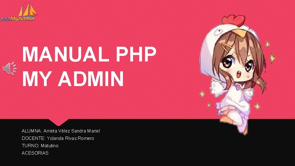 MANUAL PHP MY ADMIN ALUMNA: Arrieta Vélez Sandra Mariel DOCENTE: Yolanda Rivas Romero TURNO: MANUAL PHP MY ADMIN ALUMNA: Arrieta Vélez Sandra Mariel DOCENTE: Yolanda Rivas Romero TURNO: