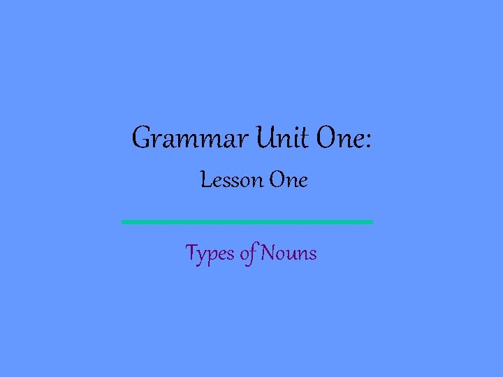 Grammar Unit One: Lesson One Types of Nouns 