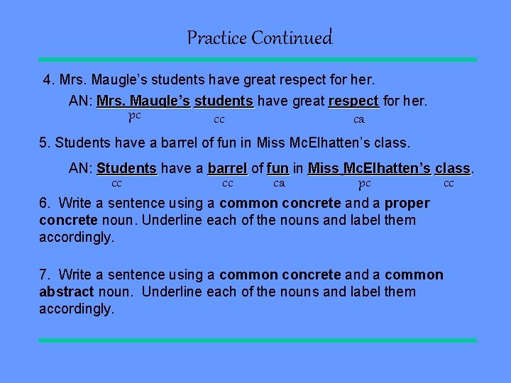 Practice Continued 4. Mrs. Maugle’s students have great respect for her. AN: Mrs. Maugle’s