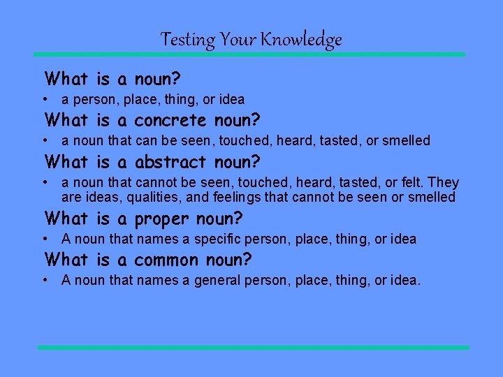 Testing Your Knowledge What is a noun? • a person, place, thing, or idea